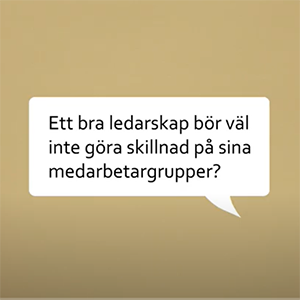 Ett bra ledarskap bör väl inte göra skillnad på sina medarbetargrupper?